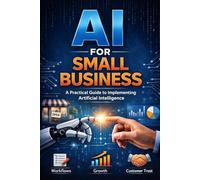 AI for Small Business: A Practical Guide to Implementing AI Safely, Reliably, and Profitably