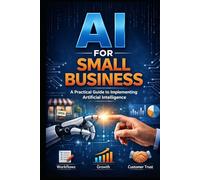 AI for Small Business: A Practical Guide to Implementing AI Safely, Reliably, and Profitably