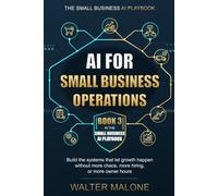 AI for Small Business Operations: Build the systems that let growth happen without more chaos, more hiring, or more owner hours: 3