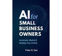 AI for Small Business Owners: Automate, Market & Multiply Your Profits
