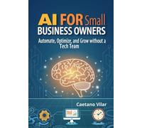 AI for Small Business Owners: Automate, Optimize, and Grow Without a Tech Team