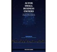 AI for Small Business Owners: The No-BS Guide to Cutting Costs, Saving Time, and Growing Revenue
