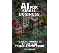 AI for Small Businesses: 10 Real Projects - From Idea to Implementation