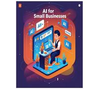 AI for Small Businesses: Simple Tools to Save Time, Boost Marketing, and Grow Smarter