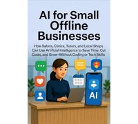 AI for Small Offline Businesses: How Salons, Clinics, Tutors, and Local Shops Can Use Artificial Intelligence to Save Time, Cut Costs, and Grow-Without Coding or Tech Skills