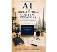 AI for Social Media and Content Creators: Create Better Content, Build an Audience, and Grow a Sustainable Business