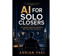 AI for Solo Closers: The Complete System for Independent High-Ticket Sales Professionals
