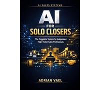 AI for Solo Closers: The Complete System for Independent High-Ticket Sales Professionals