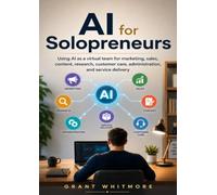 AI for Solopreneurs: Using AI as a virtual team for marketing, sales, content, research, customer care, administration, and service delivery