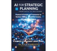 AI FOR STRATEGIC PLANNING From Data to Decisions: Transform Strategic Planning from Time-Consuming Uncertainty to AI-Enhanced Clarity in 90 Days: 1