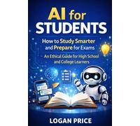 AI For Students: How to Study Harder and Prepare for Exams: An Ethical Guide for High School and College Learners