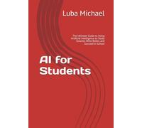 AI for Students: The Ultimate Guide to Using Artificial Intelligence to Study Smarter, Write Better, and Succeed in School