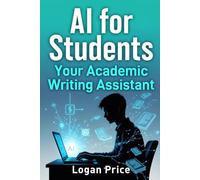 AI For Students: Your Academic Writing Assistant: Ethical Tools, Prompts & Workflows to Write Stronger Papers in High School, College & Beyond