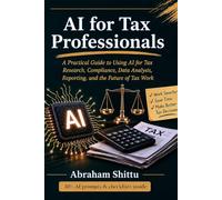 AI for Tax Professionals: A Practical Guide to Using Artificial Intelligence for Tax Research, Compliance, Data Analysis, Reporting, and the Future of Tax Work