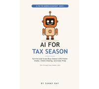 AI for Tax Season: Survive and Scale Busy Season Using ChatGPT and AI for Faster Client Document Intake, Chasing, Prep Checklists, and Communication, for Tax Preparers and Accountants