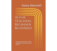 AI for Teachers: Beginner Blueprint: Automate Teaching, Save Time, and Build New Income Streams with AI