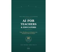 AI for Teachers & Educators: Tools, Workflows, and 60 Ready-to-Use Prompts That Save You Hours Every Week