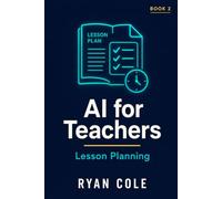 AI for Teachers: Lesson Planning: Design Better Lessons in Half the Time Using AI Tools