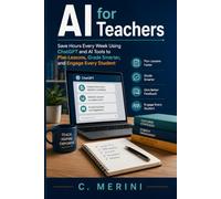 AI for Teachers: Save Hours Every Week Using ChatGPT and AI Tools to Plan Lessons, Grade Smarter, and Engage Every Student