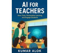 AI for Teachers: Save Time, Personalize Learning, and Engage Students