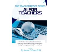 AI for Teachers: The Practical Step-by-Step System to Save Time, Plan Lessons Faster, Grade Efficiently, and Simplify Teaching Using ChatGPT and AI Tools