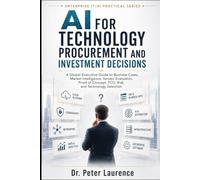 AI for Technology Procurement and Investment Decisions: A Global Executive Guide to Business Cases, Market Intelligence, Vendor Evaluation, Proof of Concept, TCO, Risk, and Technology Selection