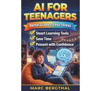 AI for Teenagers: Better Grades, Less Stress - The AI Guide for Smarter Homework, Flawless Presentations, and Productive Learning