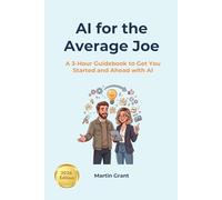 AI for the Average Joe: A 3-Hour Guidebook to Get You Started and Ahead with AI