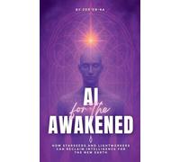 AI FOR THE AWAKENED: How Starseeds and Lightworkers Can Reclaim Intelligence for the New Earth