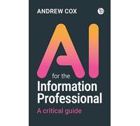AI for the Information Professional: A Critical Guide