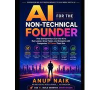 AI FOR THE NON-TECHNICAL FOUNDER: How Entrepreneurs and Small Business Owners Can Use AI to Run Leaner, Grow Faster, and Compete with Companies 10 Times Their Size