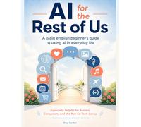 AI for the Rest of Us: A Plain English Beginner's Guide to Using AI in Everyday Life