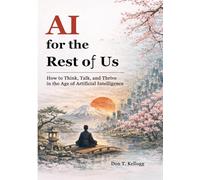 AI for the Rest of Us: How to Think, Talk, and Thrive in the Age of Artificial Intelligence