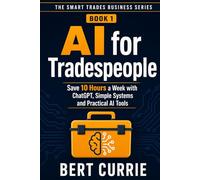AI for Tradespeople: Save 10 Hours a Week with ChatGPT, Simple Systems and Practical AI Tools