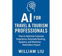 AI for Travel & Tourism Professionals: How to Optimize Customer Experience, Automate Booking Systems, and Maximize Destination Impact