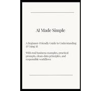 AI for Work: A Practical Guide to Using Artificial Intelligence Strategically in Business and Life: Frameworks, Ethical Guidance, and Ready-to-Use Prompts for Smarter Decisions, Productivity, and Grow