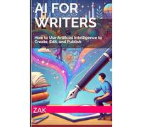 AI for Writers: How to Use Artificial Intelligence to Create, Edit, and Publish