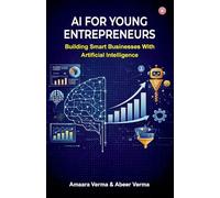 AI for Young Entrepreneurs: Building Smart Businesses with Artificial Intelligence