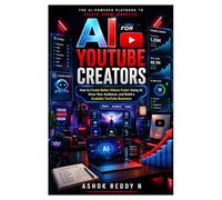 AI for YouTube Creators: How to Create Better Videos Faster Using AI, Grow Your Audience, and Build a Scalable YouTube Business