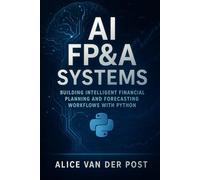 AI FP&A Systems: Building Intelligent Financial Planning and Forecasting Workflows with Python & Machine Learning: Integrate Predictive Analytics, ... into the Corporate Finance Function