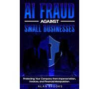 AI FRAUD AGAINST SMALL BUSINESSES: How Artificial Intelligence Exploits Trust, Payments, and Communication and What Owners Can Do to Reduce Risk
