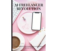 AI FREELANCER REVOLUTION: Come Triplicare la Tua Produttività in 30 Giorni Senza Lavorare di Più