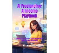 AI Freelancing: AI Income Playbook: How to Offer AI-Powered Services Online