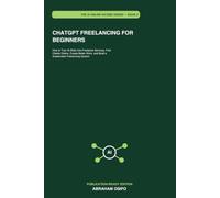 AI Freelancing from Beginners to Pro: How to Turn AI Skills Into Freelance Services, Find Clients Online, Create Better Work, and Build a Profitable Freelancing System