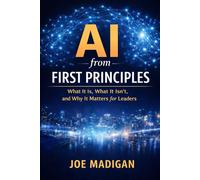 AI from First Principles: What It Is, What It Isn’t, and Why It Matters for Leaders