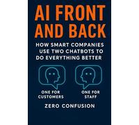 AI Front and Back: How Smart Companies Use Two Chatbots to Do Everything Better: One for Customers. One for Staff. Zero Confusion.
