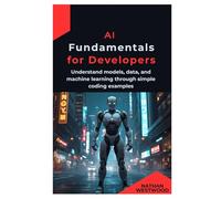 AI Fundamentals for Developers: Understand models, data, and machine learning through simple coding examples