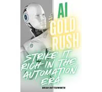AI Gold Rush: Strike It Rich in the Automation Era: The Future of Wealth: AI, Automation, and Financial Freedom