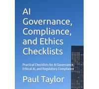 AI Governance, Compliance, and Ethics Checklists: Practical Checklists for AI Governance, Ethical AI, and Regulatory Compliance