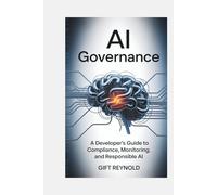 AI GOVERNANCE for Building Trustworthy Systems with Python: A Developer’s Guide to Compliance, Monitoring, and Responsible AI